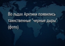 Во льдах Арктики появились таинственные "черные дыры" (фото)