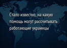 Стало известно, на какую помощь могут рассчитывать работающие украинцы